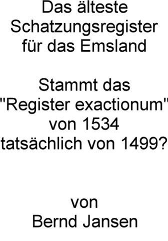 Das älteste Schatzungsregister für das Emsland.
Stammt das Register exactionum von 1534
tatsächlich aus dem Jahr 1499?
von Bernd Jansen

update 01.12.2003